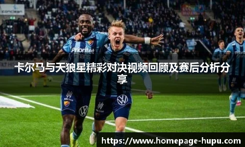 卡尔马与天狼星精彩对决视频回顾及赛后分析分享