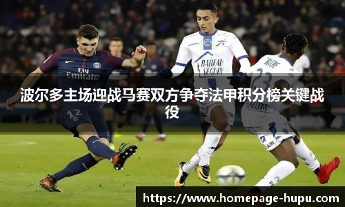 波尔多主场迎战马赛双方争夺法甲积分榜关键战役
